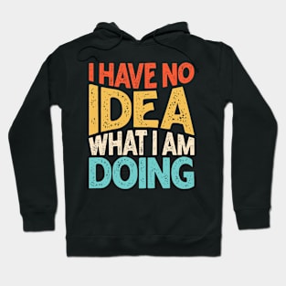 I Have No Idea What I Am Doing Hoodie